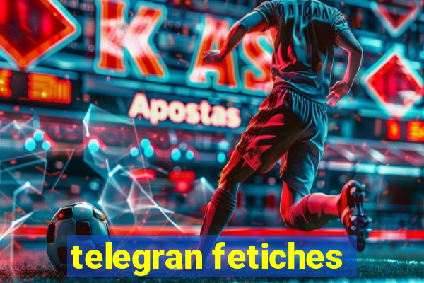 telegran fetiches